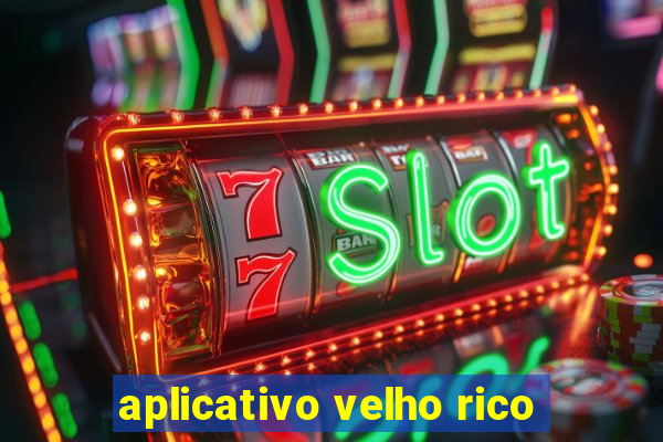 aplicativo velho rico